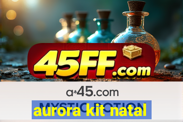aurora kit natal